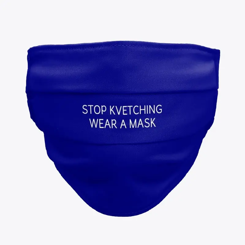 STOP KVETCHING  WEAR A MASK