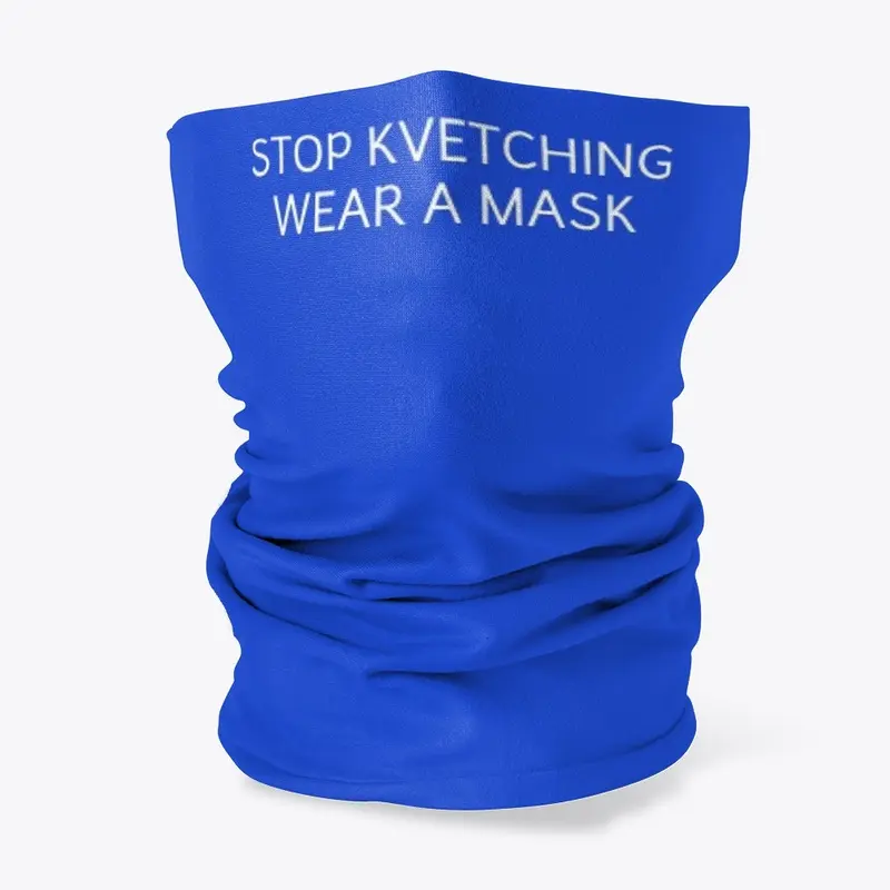 STOP KVETCHING  WEAR A MASK