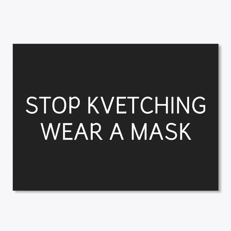 STOP KVETCHING  WEAR A MASK